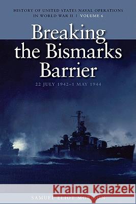 Breaking the Bismarcks Barrier, 22 July 1942-1 May 1944: History of United States Naval Operations in World War II, Volume 6 Morison, Samuel Eliot 9781591145523