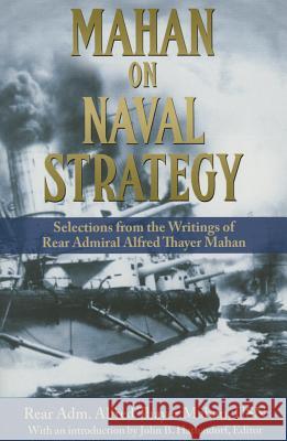 Mahan on Naval Strategy: Selections from the Writings of Rear Admiral Alfred Thayer Mahan Rear Adm Alfred Thayer Maha John B. Hattendorf 9781591145592 US Naval Institute Press