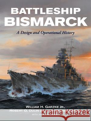 Battleship Bismarck: A Design and Operational History William H. Garzk Robert O. Duli Bill Jurens 9781591145691 US Naval Institute Press