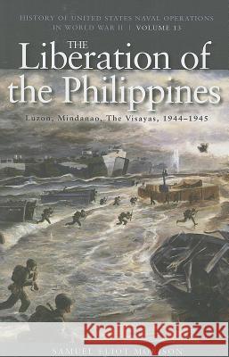 The Liberation of the Philippines: Luzon, Mindanao, the Visayas, 1944-1945: History of United States Naval Operations in World War II, Volume 13 Morison, Samuel Eliot 9781591145783