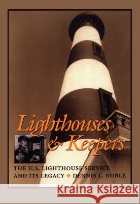 Lighthouses and Keepers: The U.S. Lighthouse Service and its Legacy Dennis L. Noble 9781591146261 Naval Institute Press