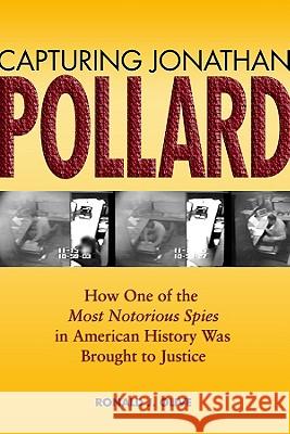 Capturing Jonathan Pollard: How One of the Most Notorious Spies in American History Was Brought to Justice Olive, Ronald J. 9781591146476 US Naval Institute Press