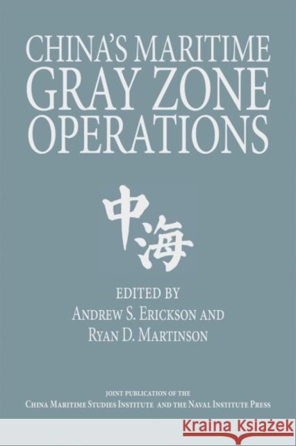 China's Maritime Gray Zone Operations Andrew Sven Erickson Ryan D. Martinson 9781591146933 US Naval Institute Press