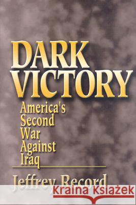 Dark Victory : America's Second War against Iraq Jeffrey Record 9781591147114 US Naval Institute Press