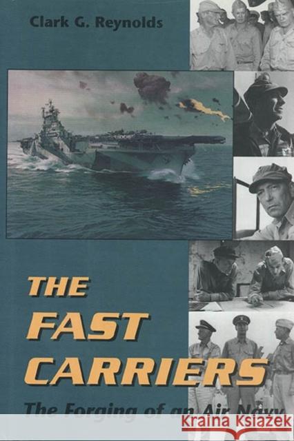 The Fast Carriers: The Forging of an Air Navy Reynolds, Clark G. 9781591147220 US Naval Institute Press