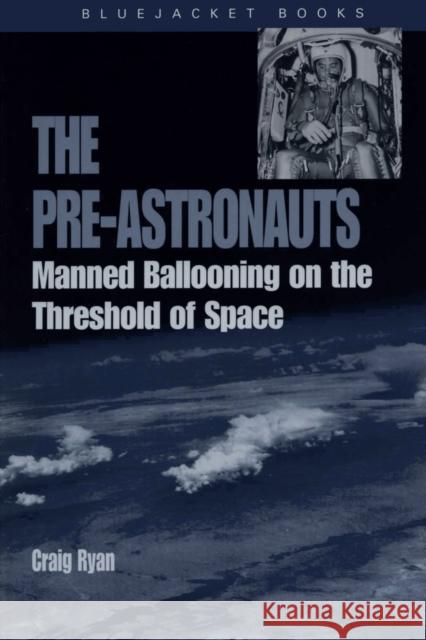 Pre-Astronauts: Manned Ballooning on the Threshold of Space Ryan, Craig 9781591147480