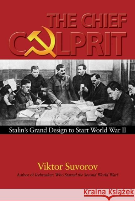 The Chief Culprit: Stalin's Grand Design to Start World War II Suvorov, Viktor 9781591148067