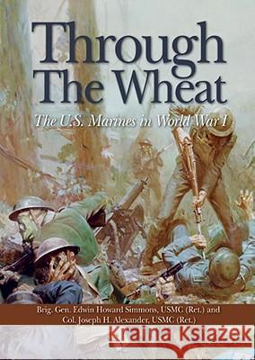 Through the Wheat: The U.S. Marines in World War I Simmons, Edwin Howard 9781591148319 US Naval Institute Press
