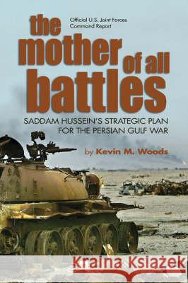 The Mother of All Battles: Saddam Hussein's Strategic Plan for the Persian Gulf War Woods, Kevin M. 9781591149422 US Naval Institute Press