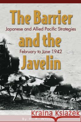 The Barrier and the Javelin: Japanese and Allied Pacific Strategies, February to June 1942 Willmott, H. P. 9781591149491 US Naval Institute Press