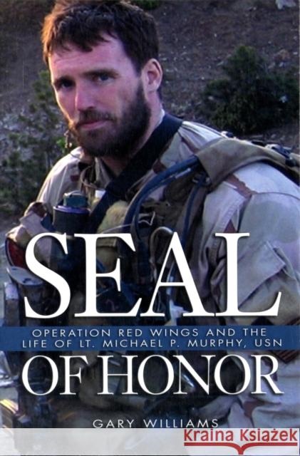 Seal of Honor : Operation Red Wings and the Life of Lt Michael P Murphy, USN Gary Williams 9781591149651 US Naval Institute Press
