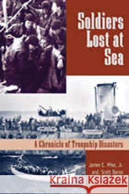 Soldiers Lost at Sea: A Chronicle of Troopship Disasters Wise Jr, James E. 9781591149668 US Naval Institute Press