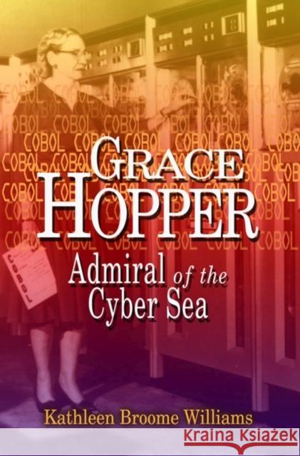 Grace Hopper: Admiral of the Cyber Sea Kathleen Broom Williams 9781591149781