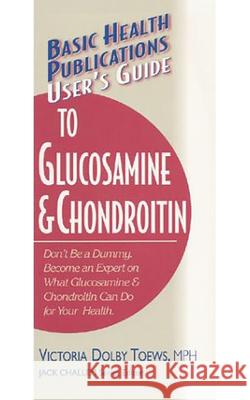 User's Guide to Glucosamine and Chondroitin Victoria Dolby Toews Victoria Dolb 9781591200055 Basic Health Publications