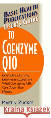 User's Guide to Coenzyme Q10: Don't Be a Dummy, Become an Expert on What Coenzyme Q10 Can Do for Your Health Zucker, Martin 9781591200109