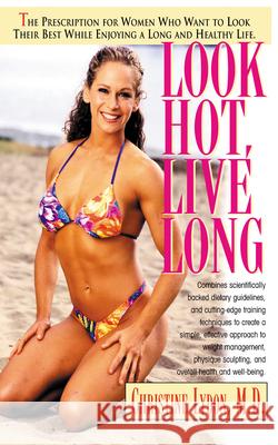 Look Hot, Live Long: The Prescription for Women Who Want to Look Their Best While Enjoying a Long and Healthy Life Christine Lydon 9781591200246 Basic Health Publications