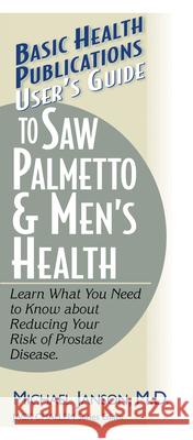 User's Guide to Saw Palmetto & Men's Health Michael Janson Jack Challem 9781591200307