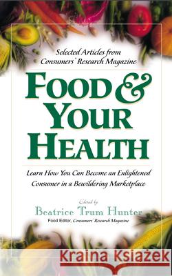 Food & Your Health: Selected Articles from Consumers' Research Magazine Hunter, Beatrice Trum 9781591200321 Basic Health Publications