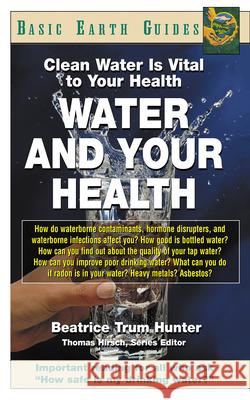 Water and Your Health: Clean Water Is Vital to Your Health Beatrice Trum Hunter 9781591200390 Basic Health Publications