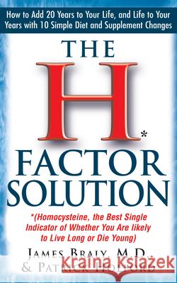 The H Factor Solution: Homocysteine, the Best Single Indicator of Whether You Are Likely to Live Long or Die Young James Braly Patrick Holford Jonathan Wright 9781591200420 Basic Health Publications