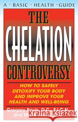 The Chelation Controversy: How to Safely Detoxify Your Body and Improve Your Health and Well-Being Gregory Pouls Maile Pouls 9781591200567 Basic Health Publications