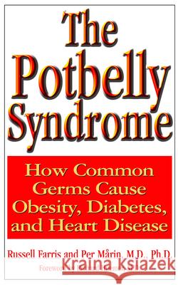 The Potbelly Syndrome: How Common Germs Cause Obesity, Diabetes, and Heart Disease Russell Farris Per Marin Richard Huemer 9781591200581 Basic Health Publications