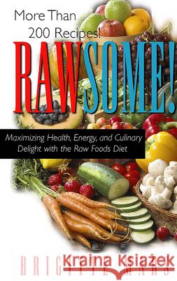 Rawsome!: Maximizing Health, Energy, and Culinary Delight with the Raw Foods Diet Brigitte Mars 9781591200604