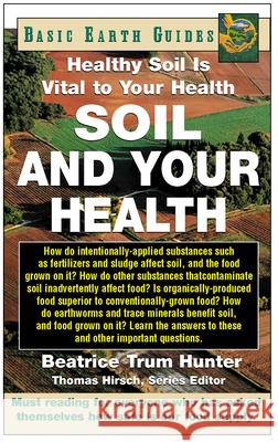 Soil and Your Health: Healthy Soil Is Vital to Your Health Hunter, Beatrice Trum 9781591200628 Basic Health Publications