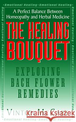 The Healing Bouquet: Exploring Bach Flower Remedies Vinton McCabe 9781591200727 Basic Health Publications