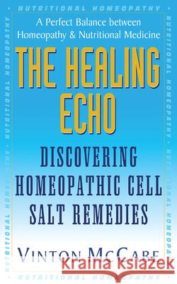 The Healing Echo: Discovering Homeopathic Cell Salt Remedies McCabe, Vinton 9781591200734 Basic Health Publications