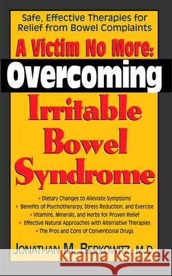 A Victim No More: Overcoming Irritable Bowel Syndrome: Safe, Effective Therapies for Relief from Bowel Complaints Jonathan M. Berkowitz 9781591200789 Basic Health Publications