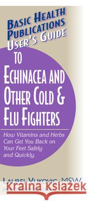 User's Guide to Echinacea and Other Cold & Flu Fighters Laurel Vukovic 9781591200840 Basic Health Publications