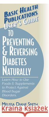 User's Guide to Preventing & Reversing Diabetes Naturally Melissa Diane Smith 9781591200949 Basic Health Publications