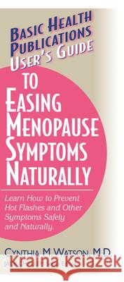 User's Guide to Easing Menopause Symptoms Naturally Watson, Cynthia M. 9781591200956 Basic Health Publications