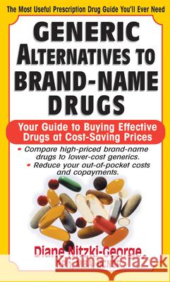 Generic Alternatives to Prescription Drugs: Your Guide to Buying Effective Drugs at Cost-Saving Prices Nitzki-George, Diane 9781591200987 Basic Health Publications