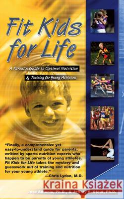 Fit Kids for Life: A Parents' Guide to Optimal Nutrition & Training for Young Athletes Antonio, Jose 9781591200994 Basic Health Publications