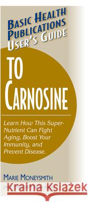 User's Guide to Carnosine Moneysmith, Marie 9781591201199 Basic Health Publications