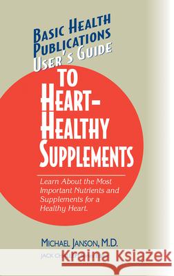 User's Guide to Heart-Healthy Supplements Janson, Michael 9781591201205 Basic Health Publications