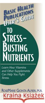 User's Guide to Stress-Busting Nutrients Alfieri, Rosemarie Gionta 9781591201212