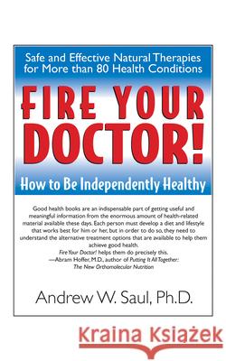 Fire Your Doctor!: How to Be Independently Healthy Andrew W. Saul Abram Hoffer 9781591201380 Basic Health Publications