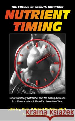 Nutrient Timing: The Future of Sports Nutrition John Ivy 9781591201410 Basic Health Publications