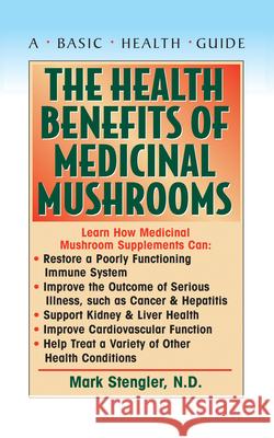 The Health Benefits of Medicinal Mushrooms Mark Stengler 9781591201434 Basic Health Publications