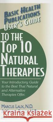 User's Guide to the Top 10 Natural Therapies: Your Introductory Guide to the Best That Natural and Alternative Therapies Offer Laux, Marcus 9781591201601 Basic Health Publications