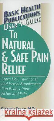 User's Guide to Natural & Safe Pain Relief Frank, Kenneth 9781591201731 Basic Health Publications