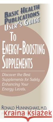User's Guide to Energy-Boosting Supplements: Discover the Best Supplements for Safely Enhancing Your Energy Levels Hunninghake, Ron 9781591201762 Basic Health Publications