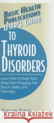 User's Guide to Thyroid Disorders: Natural Ways to Keep Your Body from Dragging You Down Kathleen Barnes 9781591201892