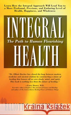 Integral Health: The Path to Human Flourishing Dacher, Elliot S. 9781591201908 Basic Health Publications