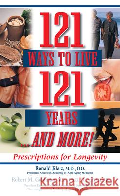 121 Ways to Live 121 Years . . . and More: Prescriptions for Longevity Ronald Klatz Robert M. Goldman 9781591201977 Basic Health Publications