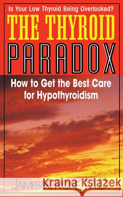 The Thyroid Paradox: How to Get the Best Care for Hypothyroidism James K. Rone 9781591202042 Basic Health Publications