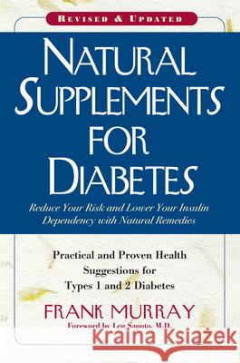 Natural Supplements for Diabetes: Practical and Proven Health Suggestions for Types 1 and 2 Diabetes Frank Murray 9781591202066